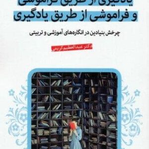 یادگیری از طریق فراموشی و فراموشی از طریق یادگیری (چرخش بنیادین در انگاره های آموزشی و تربیتی)،(شمیز،رقعی،قدیانی)
